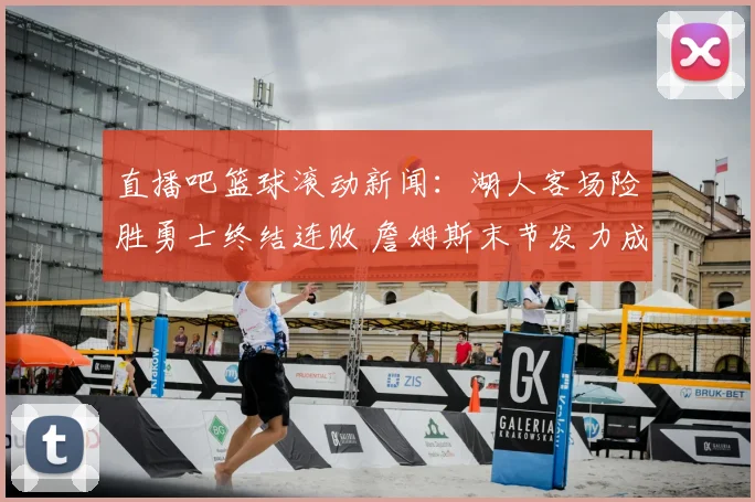 直播吧篮球滚动新闻:湖人客场险胜勇士终结连败 詹姆斯末节发力成关键