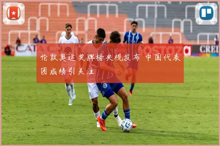 伦敦奥运奖牌榜央视发布 中国代表团成绩引关注